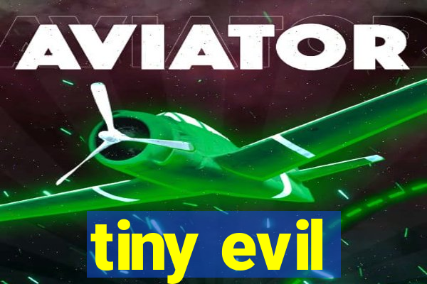 tiny evil